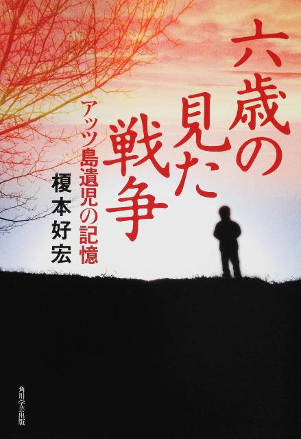 【中古】六歳の見た戦争 アッツ島遺児の記憶/角川学芸出版/榎本好宏（単行本）
