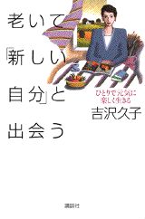 【中古】老いて「新しい自分」と出会う ひとりで元気に楽しく生きる/講談社/吉沢久子（評論家）（単行本）