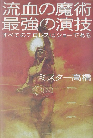 【中古】流血の魔術最強の演技 すべてのプロレスはショ-である/講談社/ミスタ-高橋（単行本）
