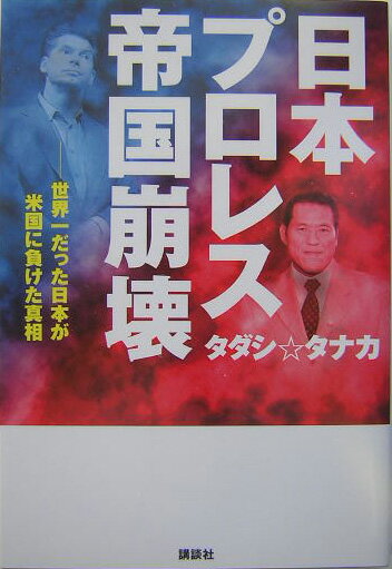 【中古】日本プロレス帝国崩壊 世界一だった日本が米国に負けた真相/講談社/田中正志（単行本）