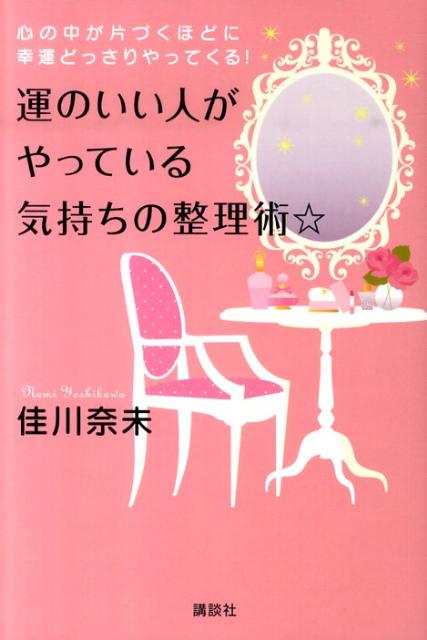 【中古】運のいい人がやっている気持ちの整理術☆ 心の中が片づくほどに幸運どっさりやってくる！/講談社/佳川奈未（単行本（ソフトカバー））