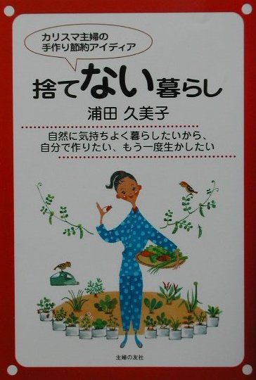 【中古】捨てない暮らし カリスマ主婦の手作り節約アイディア　自然に気持ちよ/主婦の友社/浦田久美子（単行本）