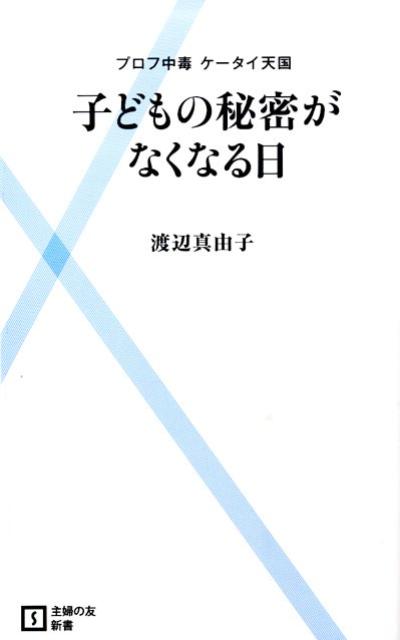 【中古】子どもの秘密がなくなる日 プロフ中毒ケ-タイ天国/主婦の友社/渡辺真由子（新書）
