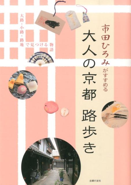 【中古】市田ひろみがすすめる大人の京都路歩き 大路・小路・路地で見つける物語/主婦の友社/市田ひろみ（単行本（ソフトカバー））