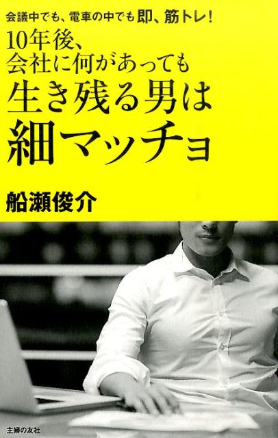 【中古】10年後、会社に何があっても生き残る男は細マッチョ 会議中でも、電車の中でも即、筋トレ！/主..
