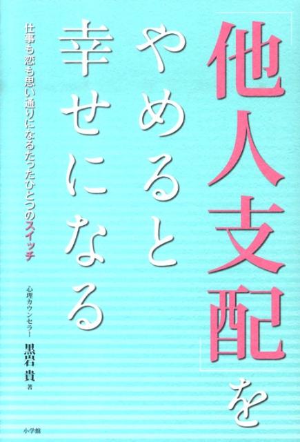 【中古】「他人支配」をやめると幸せになる 仕事も恋も思い通りになるたったひとつのスイッチ /小学館/黒岩貴（単行本）