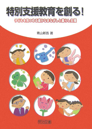 【中古】特別支援教育を創る！ 子どもを見つめる確かなまなざしと暮らし支援 /明治図書出版/青山新吾（単行本）