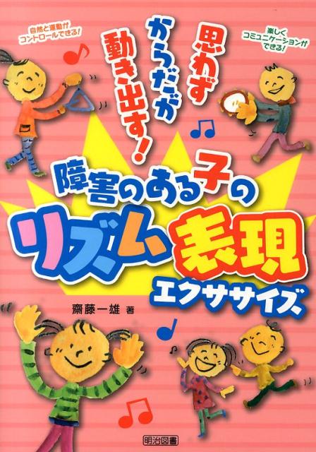 【中古】障害のある子のリズム表現エクササイズ 思わずからだが動き出す！/明治図書出版/斎藤一雄（単行本）