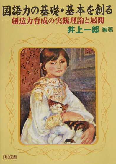 【中古】国語力の基礎・基本を創る 創造力育成の実践理論と展開 /明治図書出版/井上一郎（単行本）