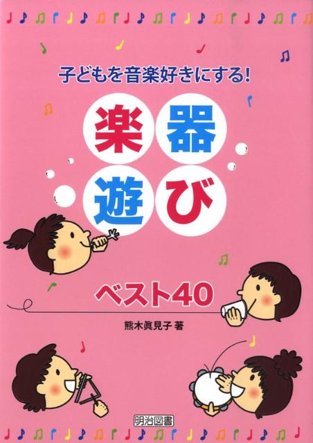 【中古】子どもを音楽好きにする！楽器遊びベスト40/明治図書出版/熊木真見子（単行本）