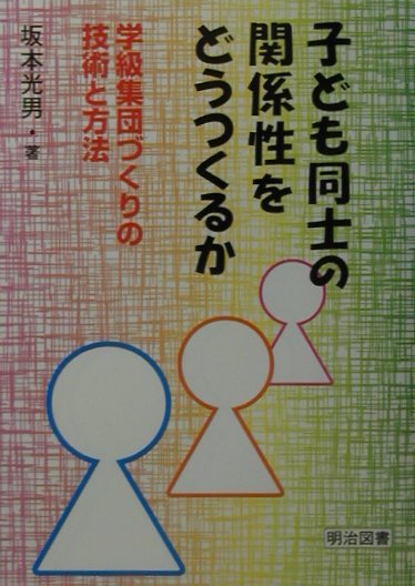【中古】子ども同士の関係性をどうつくるか 学級集団づくりの技術と方法/明治図書出版/坂本光男（単行本）