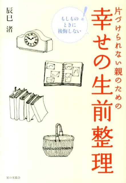 【中古】片づけられない親のための幸せの生前整理 /家の光協会/辰巳渚（単行本）