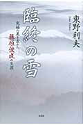【中古】臨終の雪 究極の美を求めた藤原俊成の生涯 /文芸社/東野利夫(単行本)