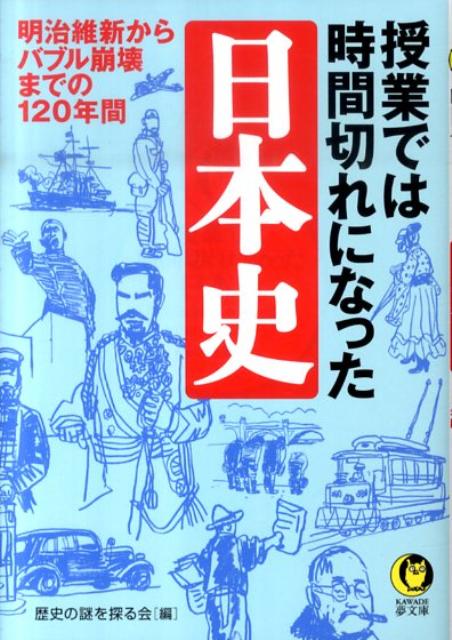 【中古】授業では時間切れになった日本史 明治維新からバブル崩壊までの120年間 /河出書房新社/歴史の謎を探る会（文庫）