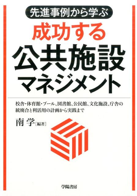 【中古】先進事例から学ぶ成功する公共施設マネジメント 校舎・体育館・プ-ル、図書館、公民館、文化施設、庁 /学陽書房/南学（単行本）