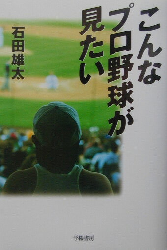 【中古】こんなプロ野球が見たい /学陽書房/石田雄太（単行本）