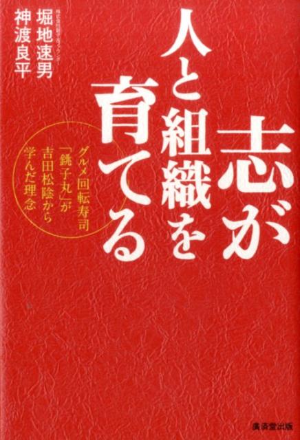 【中古】志が人と組織を育てる グルメ回転寿司「銚子丸」が吉田松陰から学んだ理念 /廣済堂出版/堀地速男(単行本)