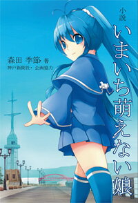 【中古】いまいち萌えない娘 小説/神戸新聞総合出版センタ-/森田季節(単行本)