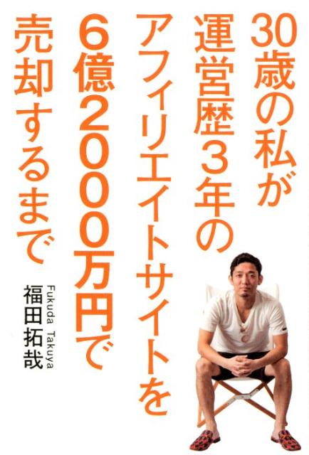【中古】30歳の私が運営歴3年のアフィリエイトサイトを6億2000万円で売却するまで /幻冬舎メディアコンサルティング/福田拓哉（単行本（ソフトカバー））
