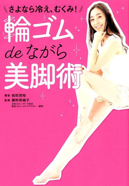 【中古】輪ゴムdeながら美脚術 さよなら冷え・むくみ！ /幻冬舎メディアコンサルティング/岩田茂裕（単..