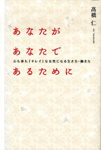 【中古】あなたがあなたであるために 心も体も「キレイ」な女性になる生き方・働き方 /幻冬舎メディアコンサルティング/高橋仁(単行本(ソフトカバー))