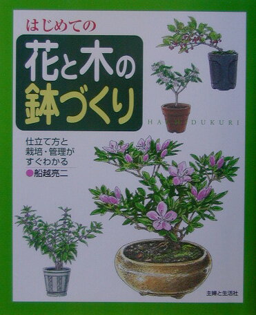 【中古】はじめての花と木の鉢づくり 仕立て方と栽培・管理がすぐわかる/主婦と生活社/船越亮二（単行..