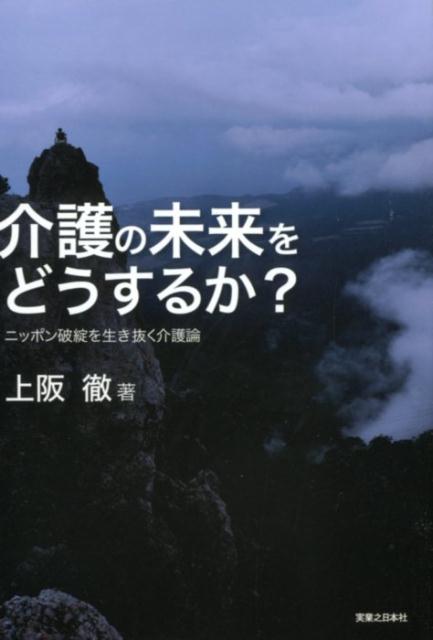 【中古】介護の未来をどうするか？ ニッポン破綻を生き抜く介護論 /実業之日本社/上坂徹（単行本（ソフトカバー））