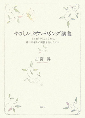 【中古】やさしいカウンセリング講義 もっと自分らしくなれる、純粋な癒しの関係を育むため /創元社/古宮昇（単行本）