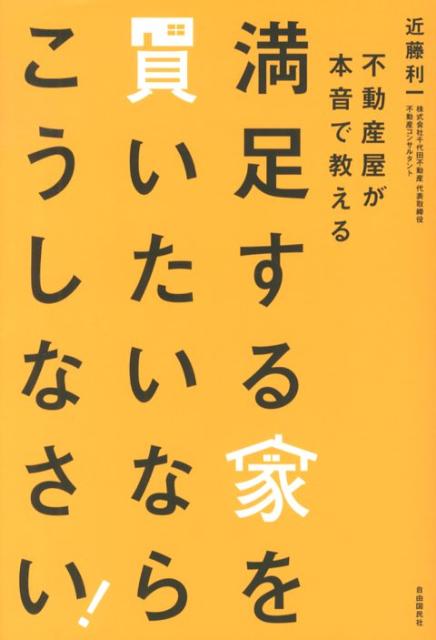 【中古】満足する家を買いたいならこうしなさい！ 不動産屋が本音で教える/自由国民社/近藤利一（単行本（ソフトカバー））