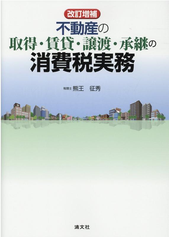 【中古】不動産の取得・賃貸・譲渡・承継の消費税実務 改訂増補/清文社/熊王征秀（単行本）