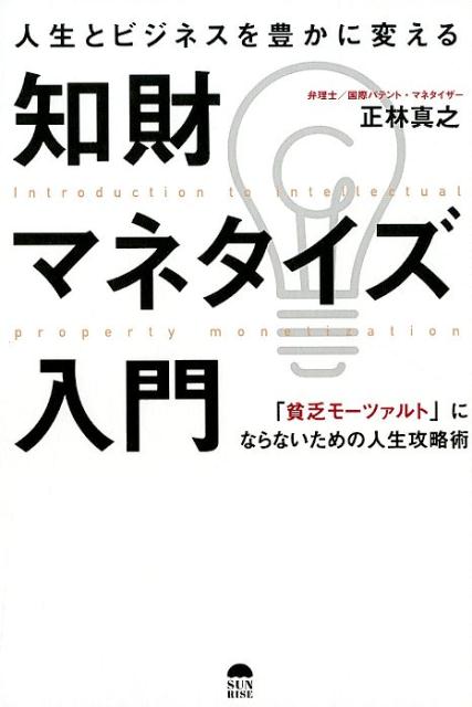 【中古】人生とビジネスを豊かに変える知財マネタイズ入門 「貧乏モーツァルト」にならないための人生攻略術 /サンライズパブリッシング/正林真之（単行本（ソフトカバー））
