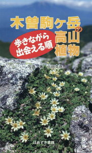 【中古】木曽駒ヶ岳の高山植物 歩きながら出会える順/ほおずき書籍/伝田克彦(新書)
