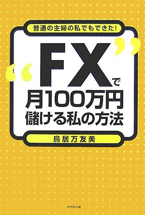 【中古】“FX”で月100万円儲ける私の方法 普通の主婦の私でもできた! /ダイヤモンド社/鳥居万友美(単行本)