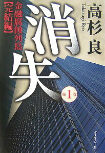 【中古】消失 金融腐蝕列島完結編 第1巻 /ダイヤモンド社/高杉良(単行本)