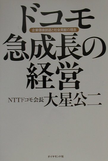 【中古】ドコモ急成長の経営 企業価値創造と社会貢献の理念 /ダイヤモンド社/大星公二（単行本）