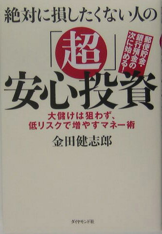 【中古】絶対に損したくない人の「超」安心投資 大儲けは狙わず、低リスクで増やすマネ-術 /ダイヤモンド社/金田健志郎(単行本)