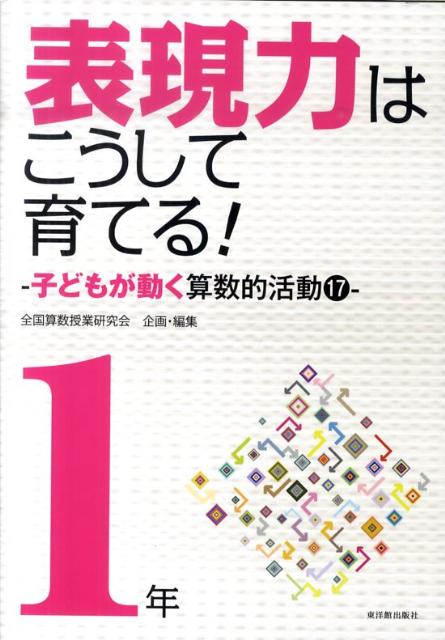 【中古】表現力はこうして育てる！ 子どもが動く算数的活動17 1年 /東洋館出版社/全国算数授業研究会（単行本）