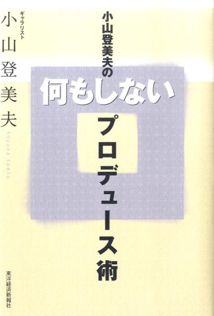 小山登美夫の何もしないプロデュ-ス術 /東洋経済新報社/小山登美夫（単行本）