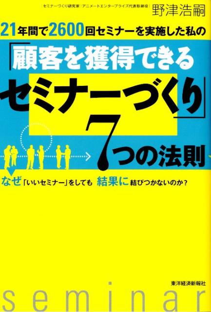 【中古】21年間で2600回セミナ-を実施した私の「顧客を獲得できるセミナ-づくり」7つ なぜ「いいセミナ-」をしても結果に結びつかないのか /東洋経済新報社/野津浩嗣（単行本）