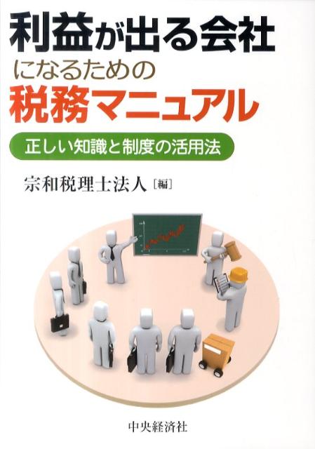 【中古】利益が出る会社になるための税務マニュアル 正しい知識と制度の活用法 /中央経済社/宗和税理士法人（単行本）