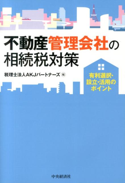 【中古】不動産管理会社の相続税対策 有利選択・設立・活用のポイント /中央経済社/AKJパ-トナ-ズ（単行本）