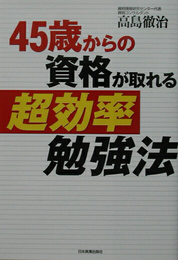 【中古】45歳からの資格が取れる超効率勉強法 /日本実業出版社/高島徹治（単行本）