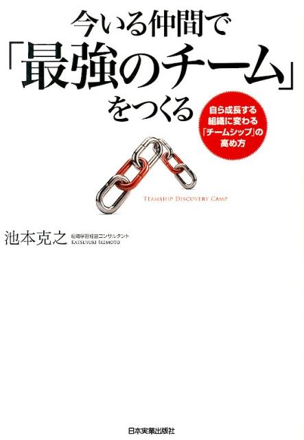【中古】今いる仲間で「最強のチ-ム」をつくる 自ら成長する組織に変わる「チ-ムシップ」の高め方 /日本実業出版社/池本克之（単行本）