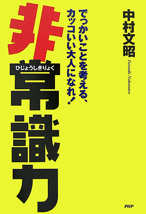 【中古】非常識力 でっかいことを考える、カッコいい大人になれ！ /PHP研究所/中村文昭（実業家）（単行本（ソフトカバー））