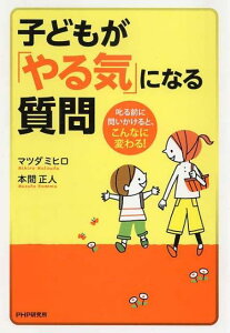 【中古】子どもが「やる気」になる質問 叱る前に問いかけると、こんなに変わる! /PHP研究所/マツダミヒロ(単行本)
