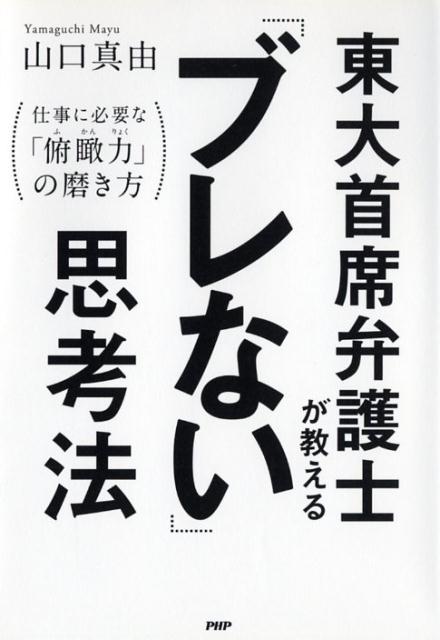 【中古】東大首席弁護士が教える「ブレない」思考法 仕事に必要な「俯瞰力」の磨き方 /PHP研究所/山口真由（単行本（ソフトカバー））