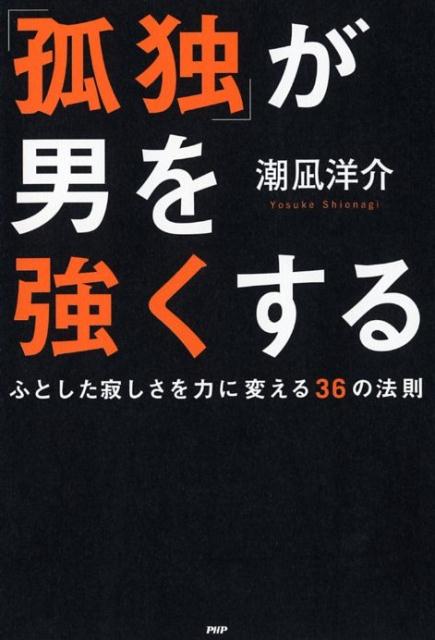 【中古】「孤独」が男を強くする ふとした寂しさを力に変える36の法則 /PHPエディタ-ズ・グル-プ/潮凪..