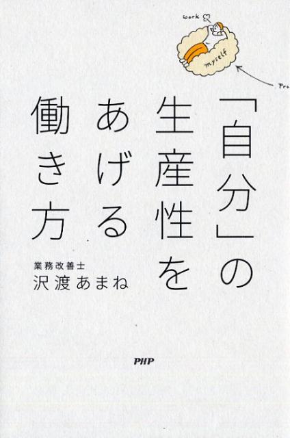 【中古】「自分」の生産性をあげる働き方 /PHPエディタ-ズ・グル-プ/沢渡あまね（単行本（ソフトカバー））のサムネイル
