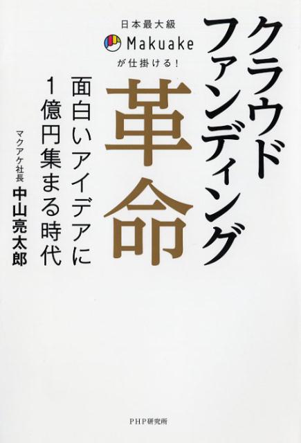 【中古】クラウドファンディング革命 日本最大級Makuakeが仕掛ける！／面白いアイデ /PHP研究所/中山亮..