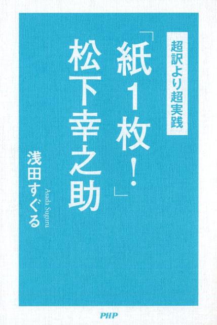 【中古】超訳より超実践「紙1枚！」松下幸之助 /PHP研究所/浅田すぐる（単行本（ソフトカバー））